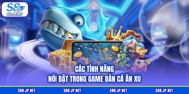 Các tính năng nổi bật trong game bắn cá ăn xu Các tính năng nổi bật trong game bắn cá ăn xu