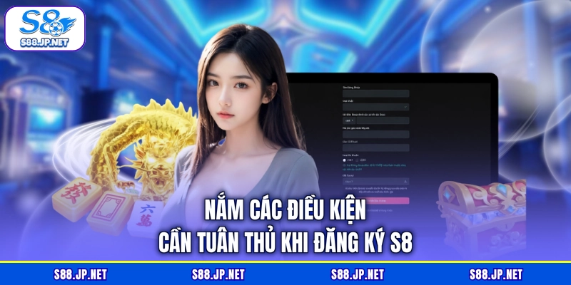Nắm các điều kiện cần tuân thủ khi đăng ký S8 Nắm các điều kiện cần tuân thủ khi đăng ký S8